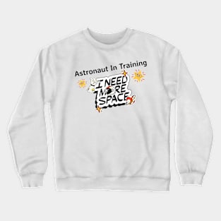 Astronaut In Training: I Need More Space Crewneck Sweatshirt